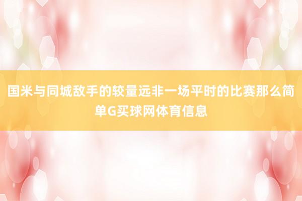 国米与同城敌手的较量远非一场平时的比赛那么简单G买球网体育信息