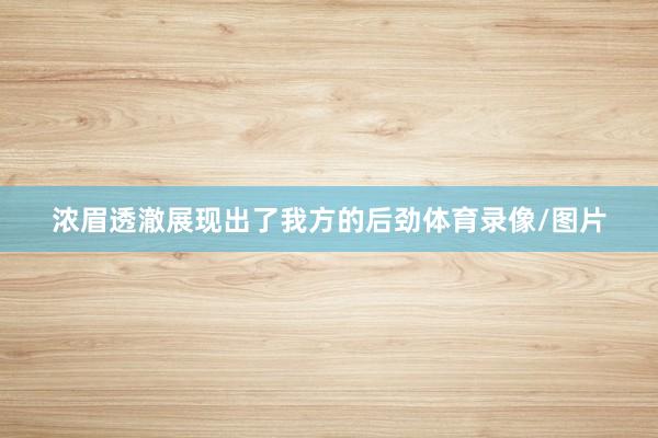 浓眉透澈展现出了我方的后劲体育录像/图片