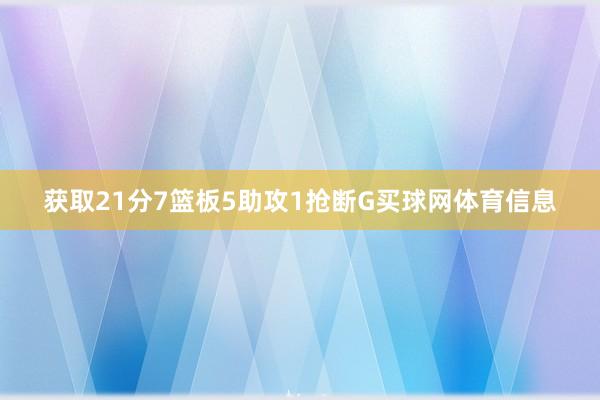 获取21分7篮板5助攻1抢断G买球网体育信息