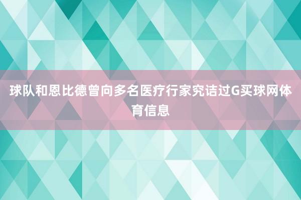 球队和恩比德曾向多名医疗行家究诘过G买球网体育信息