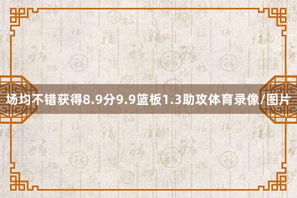 场均不错获得8.9分9.9篮板1.3助攻体育录像/图片