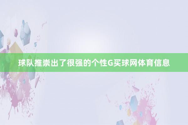 球队推崇出了很强的个性G买球网体育信息