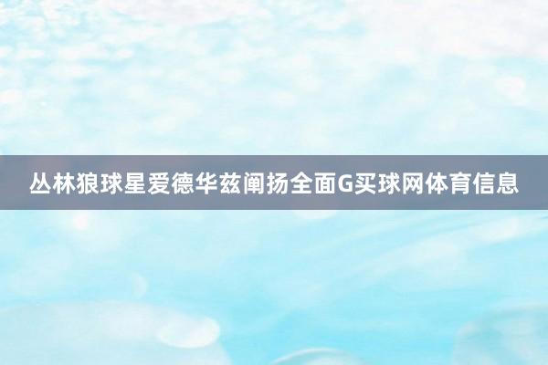 丛林狼球星爱德华兹阐扬全面G买球网体育信息