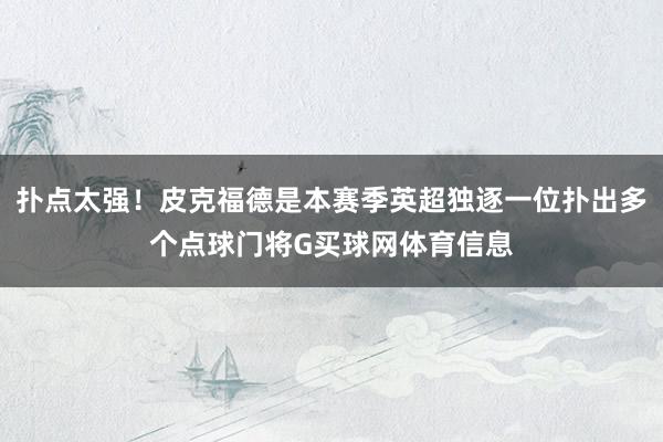 扑点太强！皮克福德是本赛季英超独逐一位扑出多个点球门将G买球网体育信息