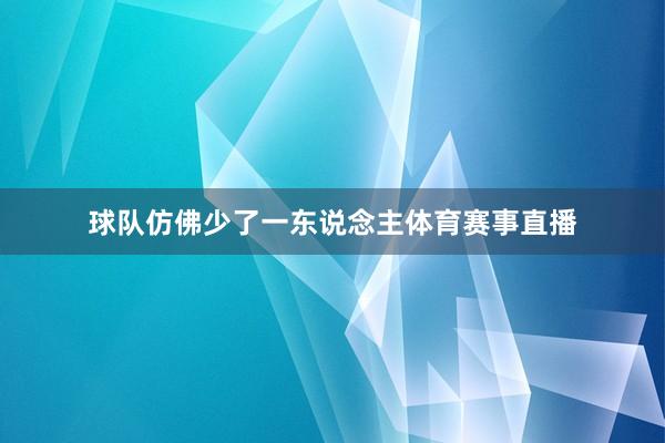 球队仿佛少了一东说念主体育赛事直播