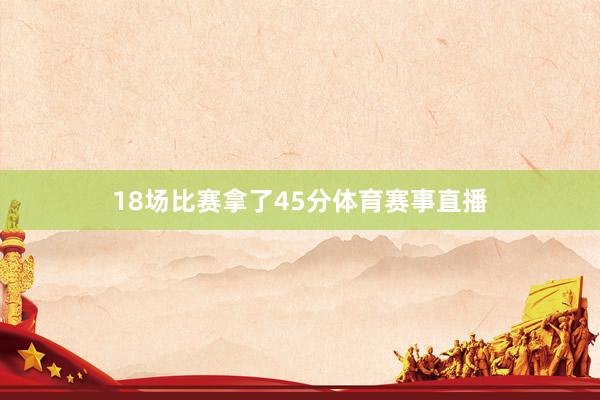 18场比赛拿了45分体育赛事直播