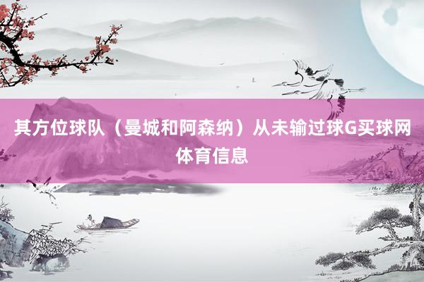 其方位球队（曼城和阿森纳）从未输过球G买球网体育信息
