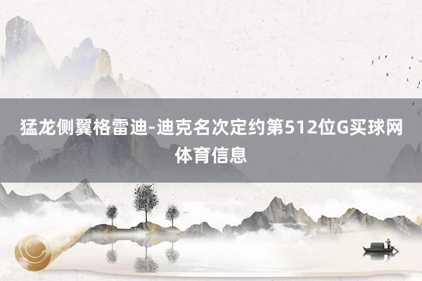 猛龙侧翼格雷迪-迪克名次定约第512位G买球网体育信息