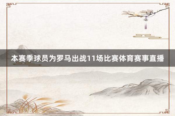 本赛季球员为罗马出战11场比赛体育赛事直播
