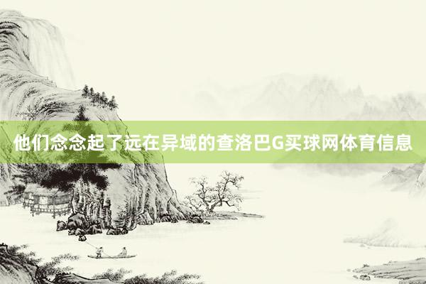 他们念念起了远在异域的查洛巴G买球网体育信息