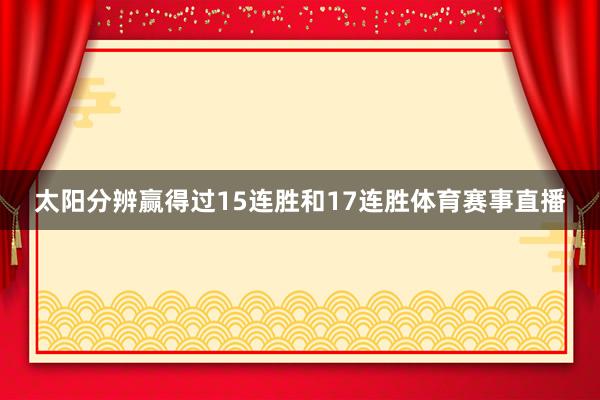 太阳分辨赢得过15连胜和17连胜体育赛事直播