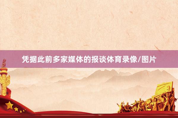 凭据此前多家媒体的报谈体育录像/图片