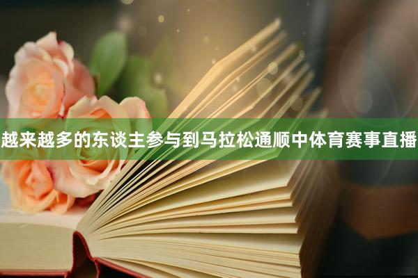 越来越多的东谈主参与到马拉松通顺中体育赛事直播