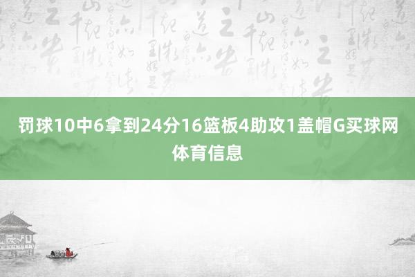 罚球10中6拿到24分16篮板4助攻1盖帽G买球网体育信息