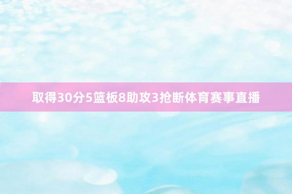 取得30分5篮板8助攻3抢断体育赛事直播