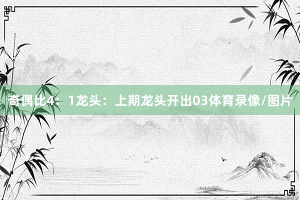 奇偶比4：1　　　　龙头：上期龙头开出03体育录像/图片