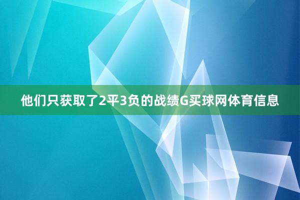 他们只获取了2平3负的战绩G买球网体育信息