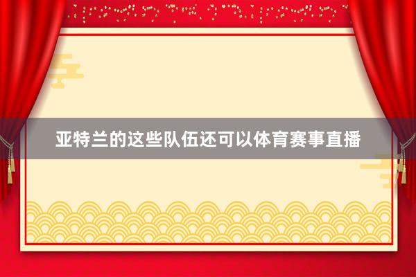 亚特兰的这些队伍还可以体育赛事直播