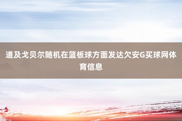 道及戈贝尔随机在篮板球方面发达欠安G买球网体育信息