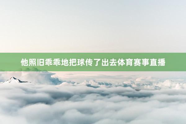 他照旧乖乖地把球传了出去体育赛事直播