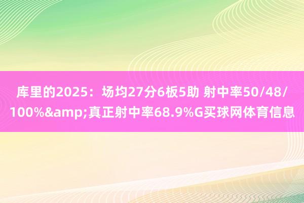 库里的2025：场均27分6板5助 射中率50/48/100%&真正射中率68.9%G买球网体育信息