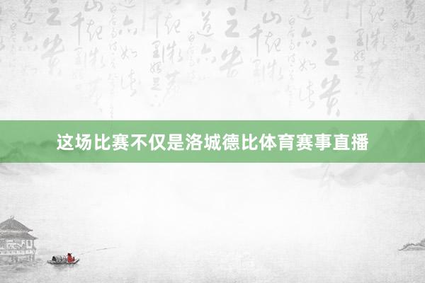 这场比赛不仅是洛城德比体育赛事直播