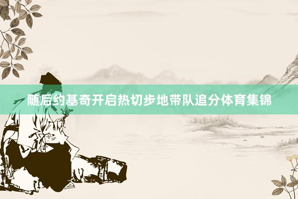 随后约基奇开启热切步地带队追分体育集锦