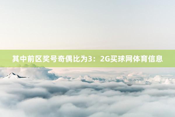 其中前区奖号奇偶比为3：2G买球网体育信息