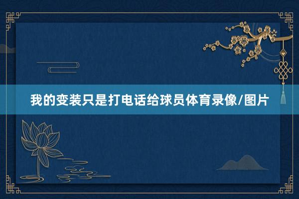 我的变装只是打电话给球员体育录像/图片