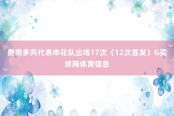 费南多共代表申花队出场17次（12次首发）G买球网体育信息