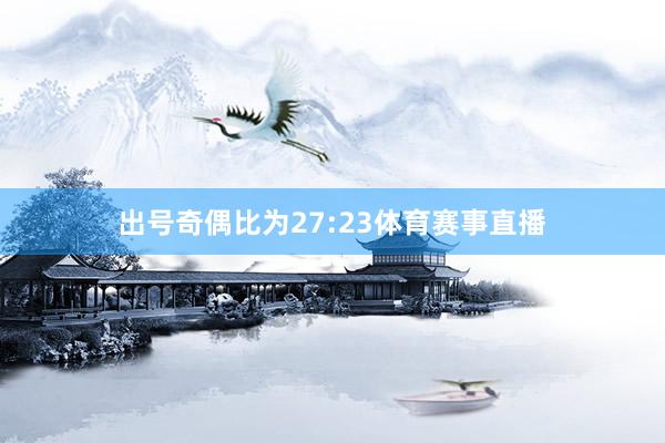 出号奇偶比为27:23体育赛事直播