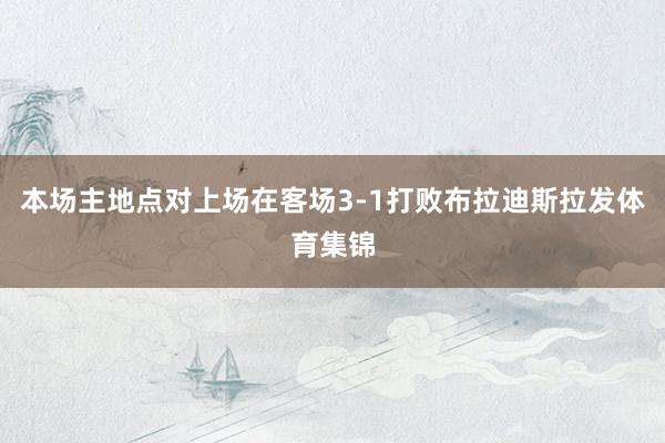 本场主地点对上场在客场3-1打败布拉迪斯拉发体育集锦