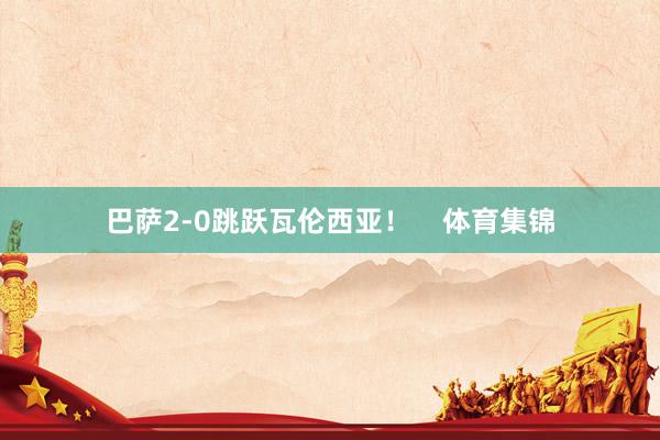 巴萨2-0跳跃瓦伦西亚！    体育集锦