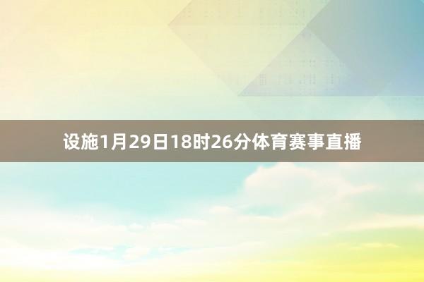 设施1月29日18时26分体育赛事直播