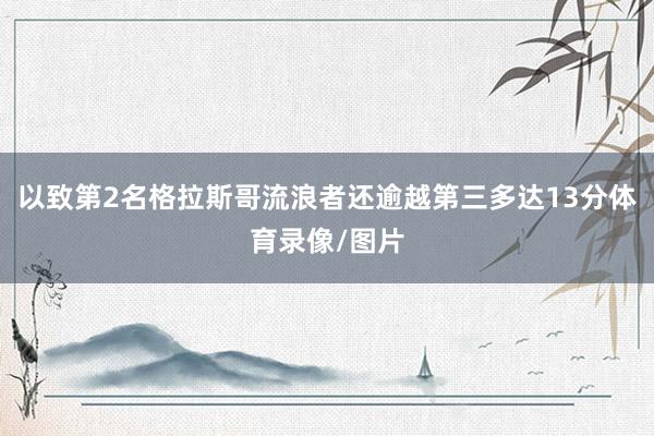 以致第2名格拉斯哥流浪者还逾越第三多达13分体育录像/图片