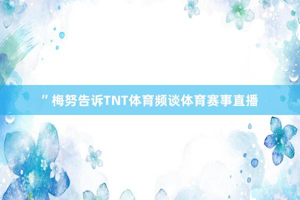”梅努告诉TNT体育频谈体育赛事直播