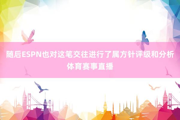 随后ESPN也对这笔交往进行了属方针评级和分析体育赛事直播