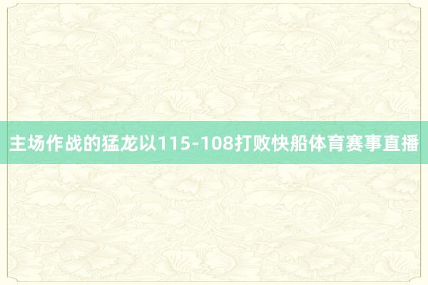 主场作战的猛龙以115-108打败快船体育赛事直播