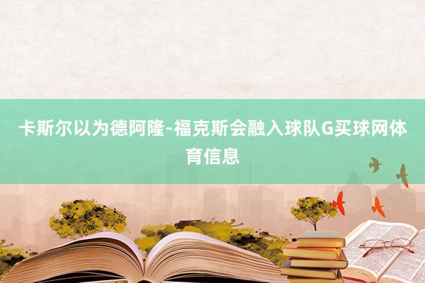 卡斯尔以为德阿隆-福克斯会融入球队G买球网体育信息