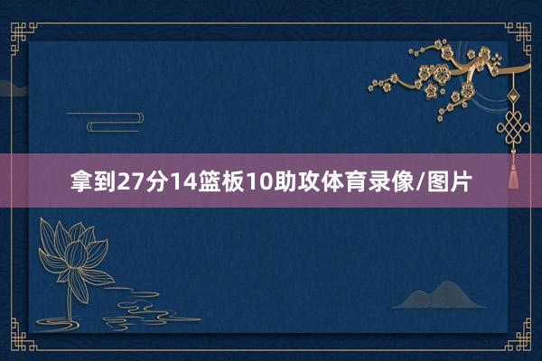 拿到27分14篮板10助攻体育录像/图片