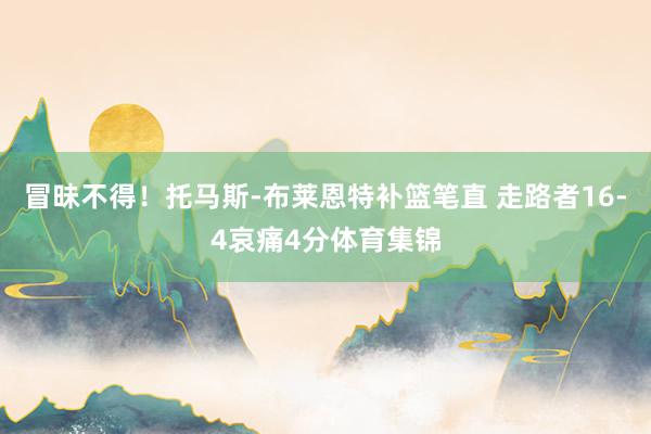 冒昧不得！托马斯-布莱恩特补篮笔直 走路者16-4哀痛4分体育集锦