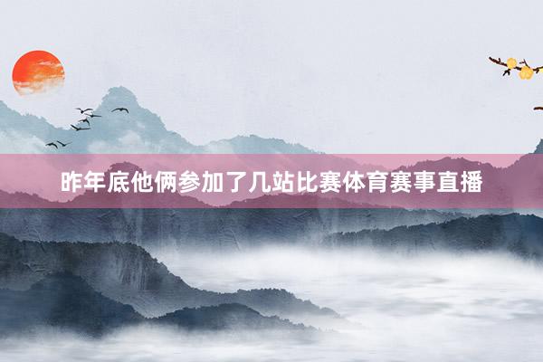 昨年底他俩参加了几站比赛体育赛事直播