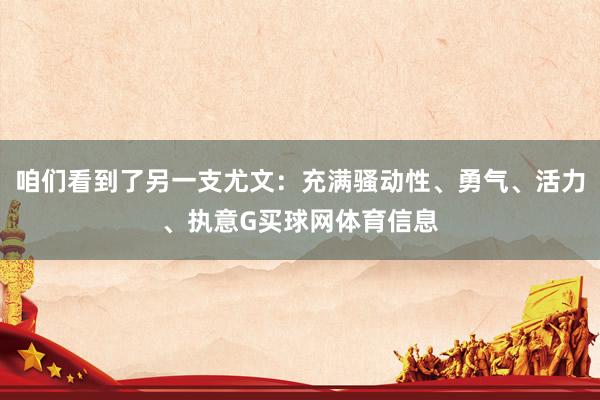 咱们看到了另一支尤文：充满骚动性、勇气、活力、执意G买球网体育信息