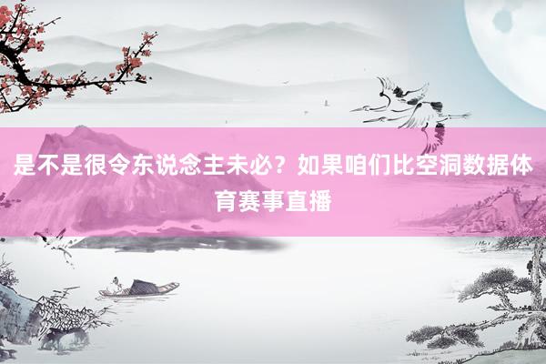 是不是很令东说念主未必？如果咱们比空洞数据体育赛事直播