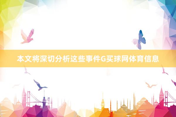 本文将深切分析这些事件G买球网体育信息