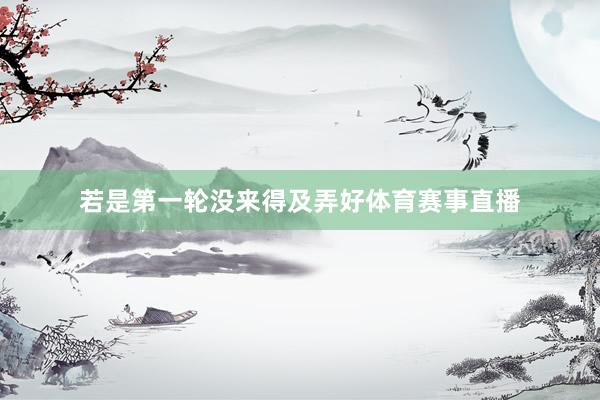 若是第一轮没来得及弄好体育赛事直播