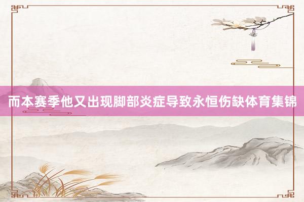 而本赛季他又出现脚部炎症导致永恒伤缺体育集锦