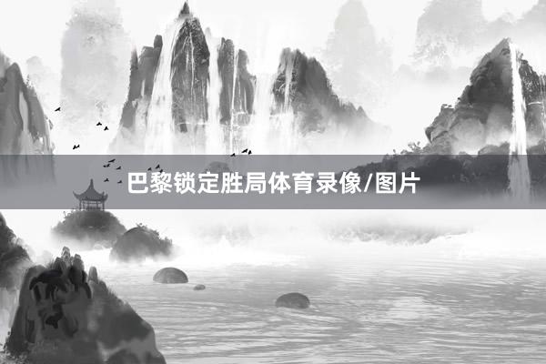 巴黎锁定胜局体育录像/图片