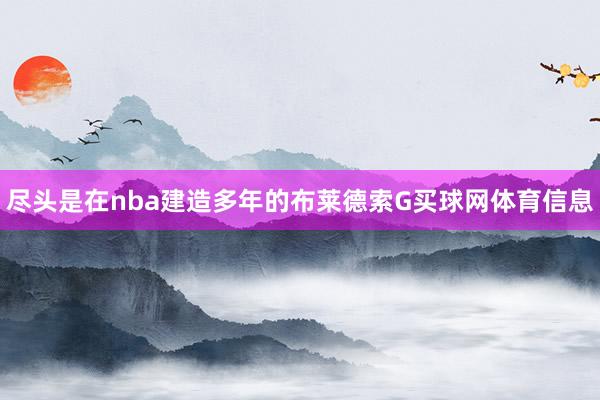 尽头是在nba建造多年的布莱德索G买球网体育信息