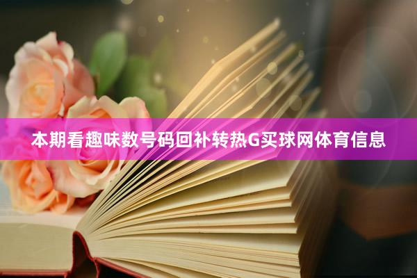 本期看趣味数号码回补转热G买球网体育信息